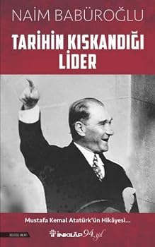 Tarihin Kiskandigi Lider: Mustafa Kemal Atatürk’ün Hikayesi