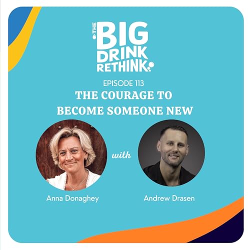 Ep 113: The Courage To Become Someone New with Andrew Drasen | Rethinking Alcohol |
