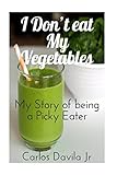 I Don't eat my Vegetables: My story of being a Picky Eater