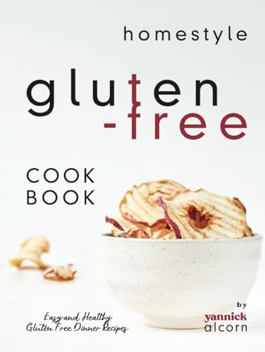 Homestyle Gluten-Free Cookbook: Easy and Healthy Gluten Free Dinner Recipes