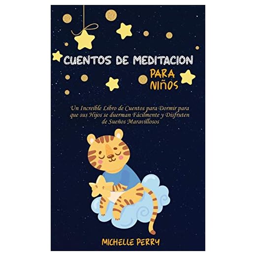 Cuentos de meditación para niños: Un Increíble Libro de Cuentos para Dormir para que sus Hijos se duerman Fácilmente y Disfruten de Sueños Maravillosos