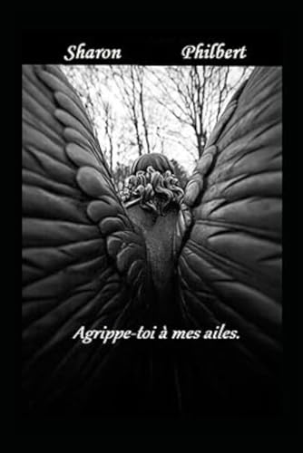 Agrippe-toi à mes ailes. (French Edition)