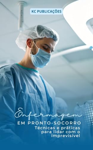 Enfermagem em pronto-socorro: : Técnicas e práticas para lidar com o imprevisível