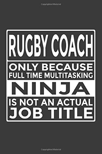 Rugby Coach - Only Because Full Time Multitasking Ninja Is Not An Actual Job Title: 6x9" Notebook, 120 Pages, Perfect for Note and Journal, Funny Gift for Rugby Coach