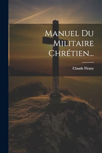 Manuel Du Militaire Chrétien... (French Edition)