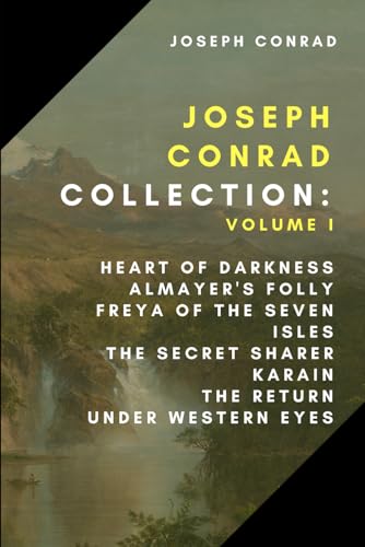 Joseph Conrad Collection: Volume I: Heart of Darkness, The Secret Sharer, Almayer's Folly, Freya of the Seven Isles, Karain, The Return, Under Western Eyes