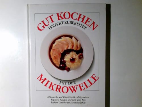 Gut kochen, perfekt zubereitet mit der Mikrowelle : Mikrowelle und...