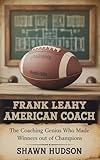 american coach sales  FRANK LEAHY AMERICAN COACH: The Coaching Genius Who Made Winners Out of Champions (English Edition)