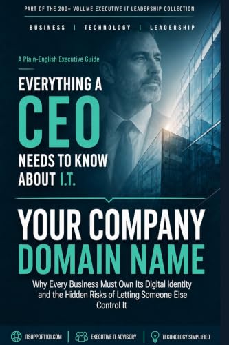 Your Company Domain Name: Tips, Traps, and the Thirty-Day Plan (Everything A CEO Needs To Know About I.T.)