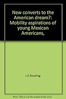 New converts to the American dream?: Mobility aspirations of young Mexican Americans, B0006C2VDQ Book Cover