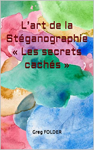 L’art de la Stéganographie : « Les secrets cachés » (French Edition)