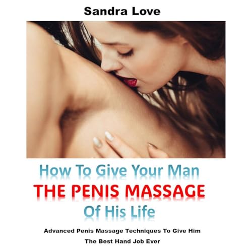 How To Give Your Man The Penis Massage Of His Life Audiobook By Sandra Love cover art