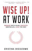 Wise up! at Work : Manage with Calm, Navigate Obstacles, Lead the Way 173399632X Book Cover