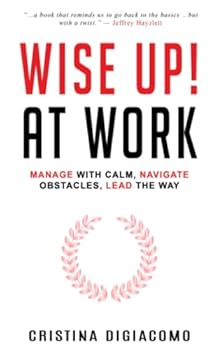 Paperback Wise Up! At Work: Manage With Calm, Navigate Obstacles, Lead The Way Book