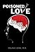 Poisoned Love: A True Story