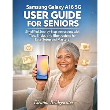 SAMSUNG GALAXY A16 5G USER GUIDE FOR SENIORS: Simplified Step-by-Step Instructions with Tips, Tricks, and Illustrations for Easy Setup and Mastery (English Edition)