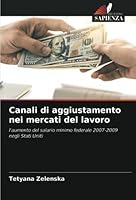 Canali di aggiustamento nei mercati del lavoro: l'aumento del salario minimo federale 2007-2009 negli Stati Uniti 6203179817 Book Cover
