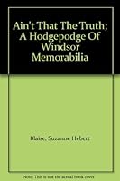 Ain't That The Truth; A Hodgepodge Of Windsor Memorabilia B0022FZV2S Book Cover