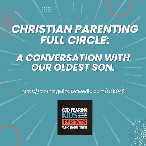 042: Christian parenting full circle : A conversation with our oldest child. Aaron