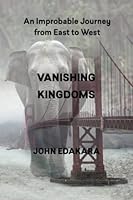 Vanishing Kingdoms: An Improbable Journey from East to West 1737450208 Book Cover