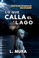 LO QUE CALLA EL LAGO: ¿Hasta dónde estarías dispuesto a llegar por venganza? Thriller de misterio e intriga (Spanish Edition) B0C9KTRC3W Book Cover