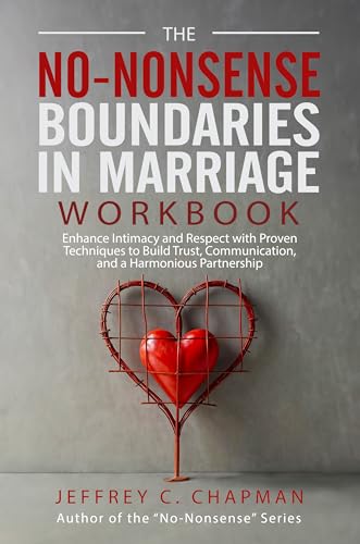 The No Nonsense Boundaries in Marriage Workbook: Enhance Intimacy and Respect with Proven Techniques to Build Trust, Communication, and a Harmonious Partnership (The No Nonsense Series)