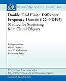 Double-Grid Finite-Difference Frequency-Domain (DG-FDFD) Method for Scattering from Chiral Objects (Synthesis Lectures on Computational Electromagnetics)