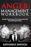 Anger Management Workbook: Simple Techniques To Understand And Control Anger Easily (Anger...