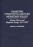 Charting Twentieth-Century Monetary Policy: Herbert Hoover and Benjamin Strong, 1917-1927 (Contributions in Economics and Economic History)