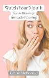 Watch Your Mouth: Speak Blessings instead of Cursings