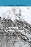 Antarctica as Cultural Critique: The Gendered Politics of Scientific Exploration and Climate Change (Critical Studies in Gender, Sexuality, and Culture)