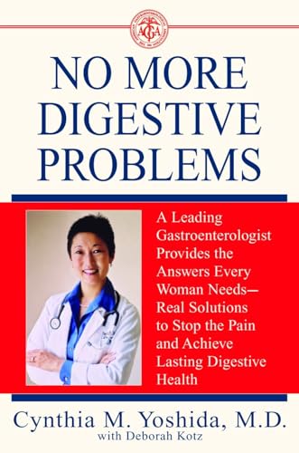 No More Digestive Problems: A Leading Gastroenterologist Provides the Answers Every Woman Needs--Real Solutions to Stop the Pain and Achieve Lasting Digestive Health