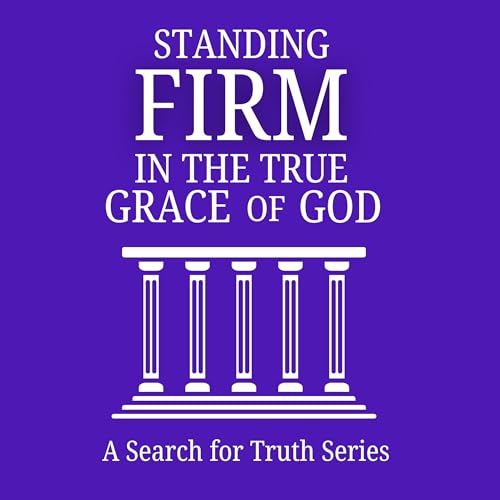 Standing Firm in the True Grace of God: Part 5