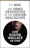  Jede Liebesgeschichte ist eine Geistergeschichte: David Foster Wallace. Ein Leben