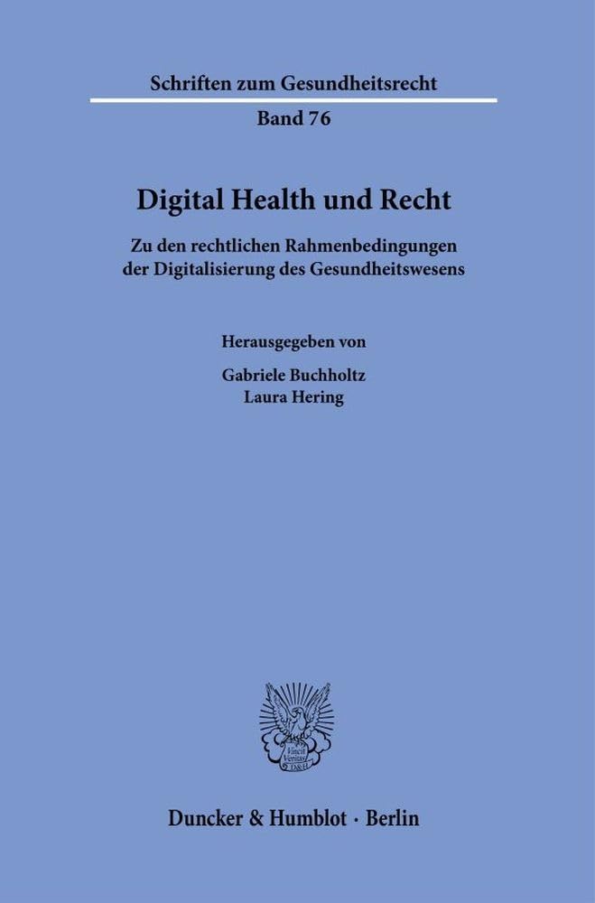 Digital Health und Recht: Zu den rechtlichen Rahmenbedingungen der Digitalisierung des Gesundheitswesens (Schriften zum Gesundheitsrecht, Band 76)