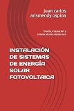 INSTALACIÓN DE SISTEMAS DE ENERGÍA SOLAR FOTOVOLTAICA: Diseño, instalación y criterio técnico desde cero (Spanish Edition)