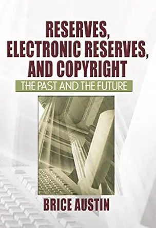 Reserves, Electronic Reserves, and Copyright: The Past and the Future Reserves, Electronic Reserves, and Copyright: The Past and the Future book cover