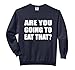 Are You Going To Eat That? Diet Overweight Fat Comfort Colors Adult Sweatshirt