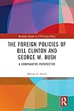 The Foreign Policies of Bill Clinton and George W. Bush: A Comparative Perspective (Routledge Studies in Us Foreign Policy) - Martin A. Smith 