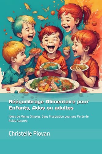 Rééquilibrage Alimentaire pour Enfants, Ados ou adultes: Idées de Menus Simples, Sans Frustration pour une Perte de Poids Assurée