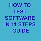 HOW TO TEST SOFTWARE IN 11 STEPS GUIDE
