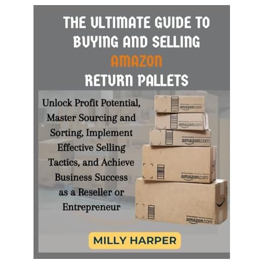 The Ultimate Guide to Buying and Selling Amazon Return Pallets: Unlock Profit Potential, Master Sourcing and Sorting, Implement Effective Selling Tactics, and Achieve Business Success as a Reseller