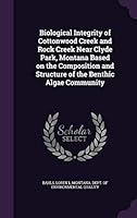 Biological Integrity of Cottonwood Creek and Rock Creek Near Clyde Park, Montana Based on the Composition and Structure of the Benthic Algae Community 1342061098 Book Cover