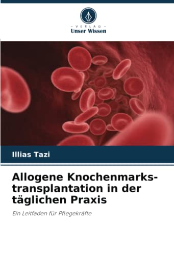 Allogene Knochenmarks-transplantation in der täglichen Praxis: Ein Leitfaden für Pflegekräfte