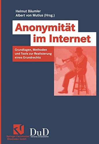 Anonymität im Internet: Grundlagen, Methoden und Tools zur Realisierung eines Grundrechts (German Edition)