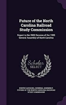 Future of the North Carolina Railroad Study Commission : Report to the 2000 Session of the 1999 General Assembly of North Carolina
