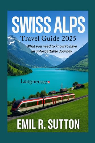 Swiss Alps Travel Guide 2025: Everything you need to know to have an unforgettable Journey (EMIL TRAVEL GUIDES)