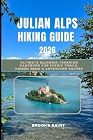 JULIAN ALPS HIKING GUIDE 2026: Ultimate Slovenia Trekking Handbook for Scenic Trails, Hidden Gems & Adventure Routes (ROAM THE EARTH) B0G2XV22VT Book Cover