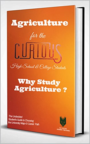Agriculture for the Curious High School & College Students: Why Study Agriculture? (The Undecided Student's Guide to Choosing the University Major & Career Path)