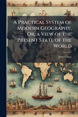 A Practical System of Modern Geography, Or, a View of the Present State of the World